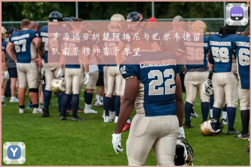 罗马诺分析楚阿梅尼与巴尔韦德留队前景穆帅寄予厚望
