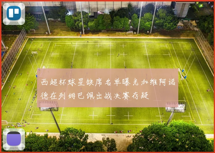西超杯球星缺席名单曝光加维阿诺德在列姆巴佩出战决赛存疑
